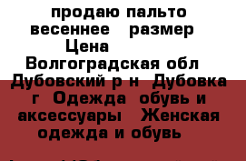 продаю пальто весеннее 48размер › Цена ­ 1 000 - Волгоградская обл., Дубовский р-н, Дубовка г. Одежда, обувь и аксессуары » Женская одежда и обувь   